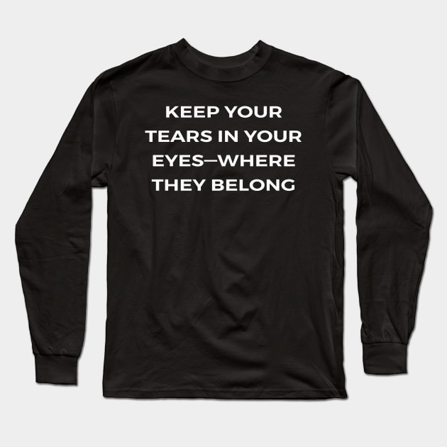 Keep your tears in your eyes—where they belong - PARKS AND RECREATION Long Sleeve T-Shirt by Bear Company